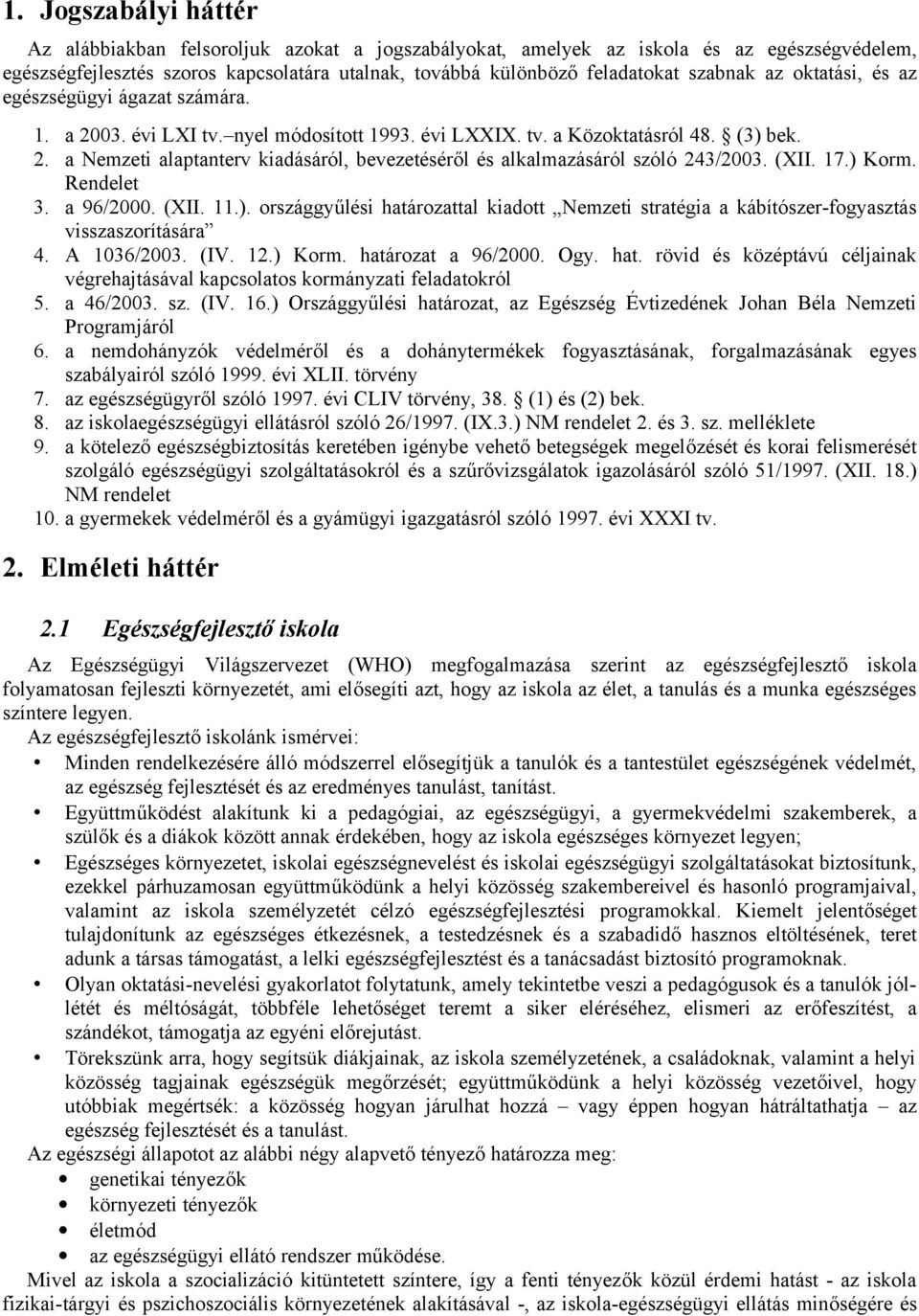 (XII. 17.) Korm. Rendelet 3. a 96/2000. (XII. 11.). országgyűlési határozattal kiadott Nemzeti stratégia a kábítószer-fogyasztás visszaszorítására 4. A 1036/2003. (IV. 12.) Korm. határozat a 96/2000.