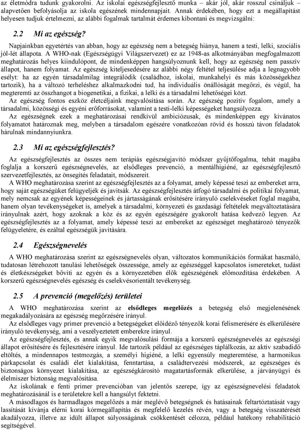 Napjainkban egyetértés van abban, hogy az egészség nem a betegség hiánya, hanem a testi, lelki, szociális jól-lét állapota.