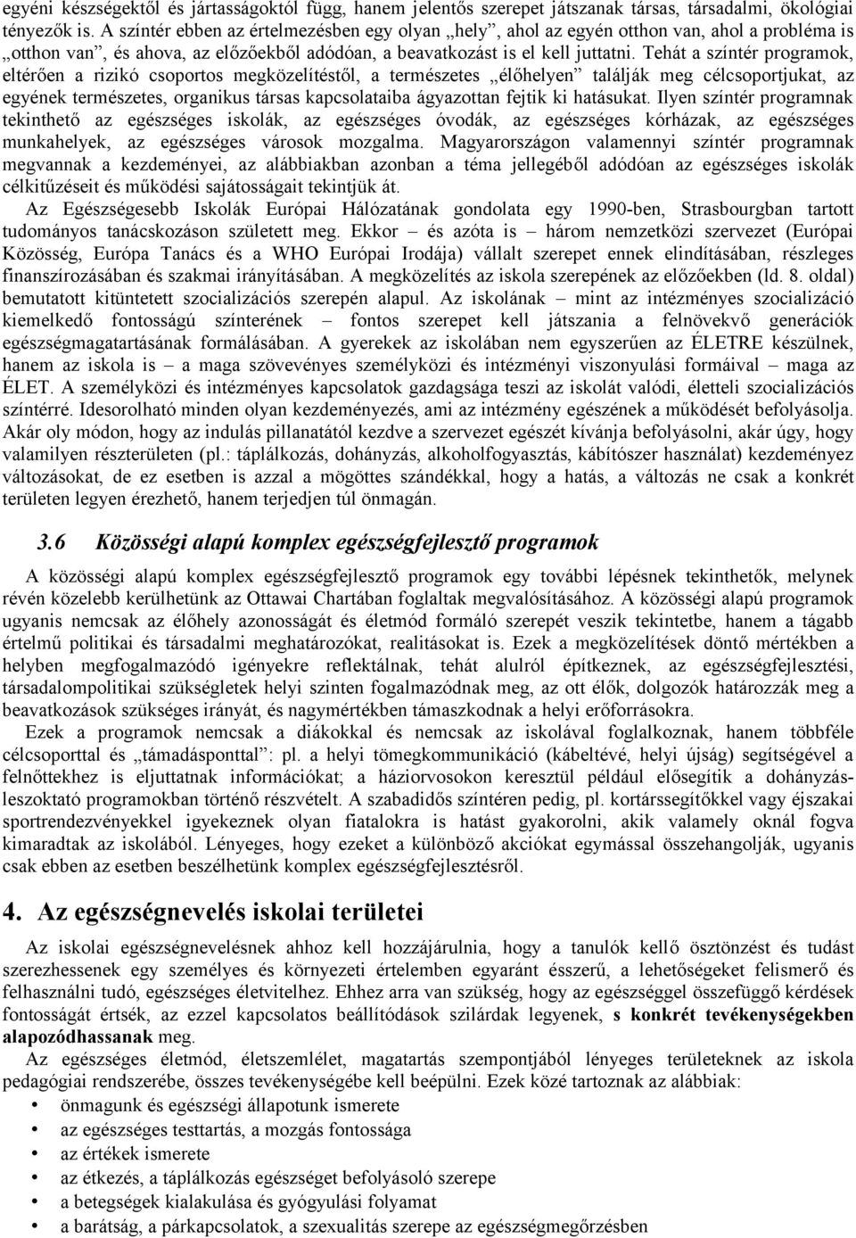 Tehát a színtér programok, eltérően a rizikó csoportos megközelítéstől, a természetes élőhelyen találják meg célcsoportjukat, az egyének természetes, organikus társas kapcsolataiba ágyazottan fejtik