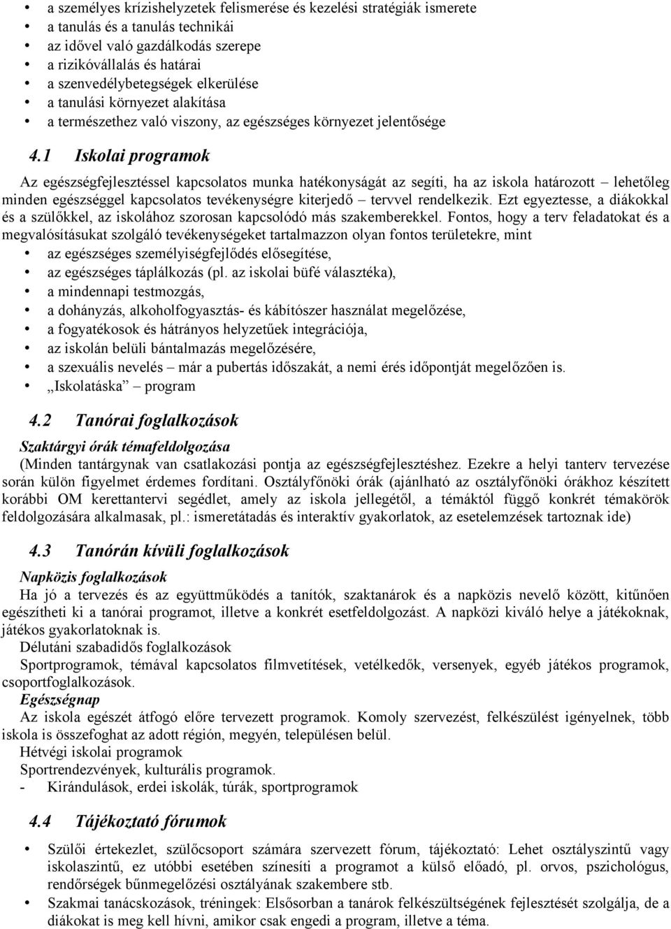 1 Iskolai programok Az egészségfejlesztéssel kapcsolatos munka hatékonyságát az segíti, ha az iskola határozott lehetőleg minden egészséggel kapcsolatos tevékenységre kiterjedő tervvel rendelkezik.