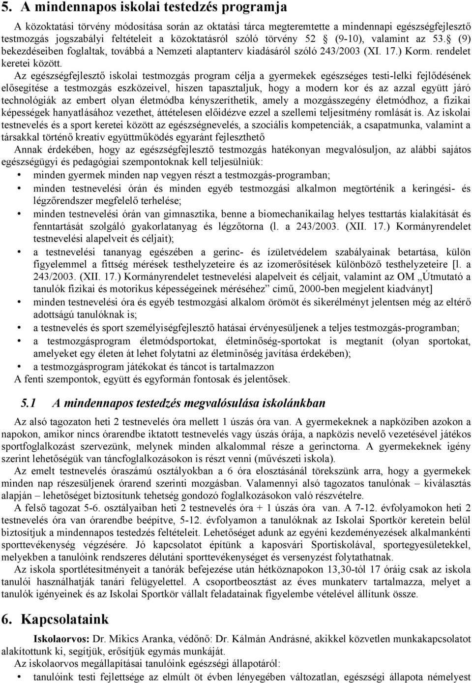 Az egészségfejlesztő iskolai testmozgás program célja a gyermekek egészséges testi-lelki fejlődésének elősegítése a testmozgás eszközeivel, hiszen tapasztaljuk, hogy a modern kor és az azzal együtt