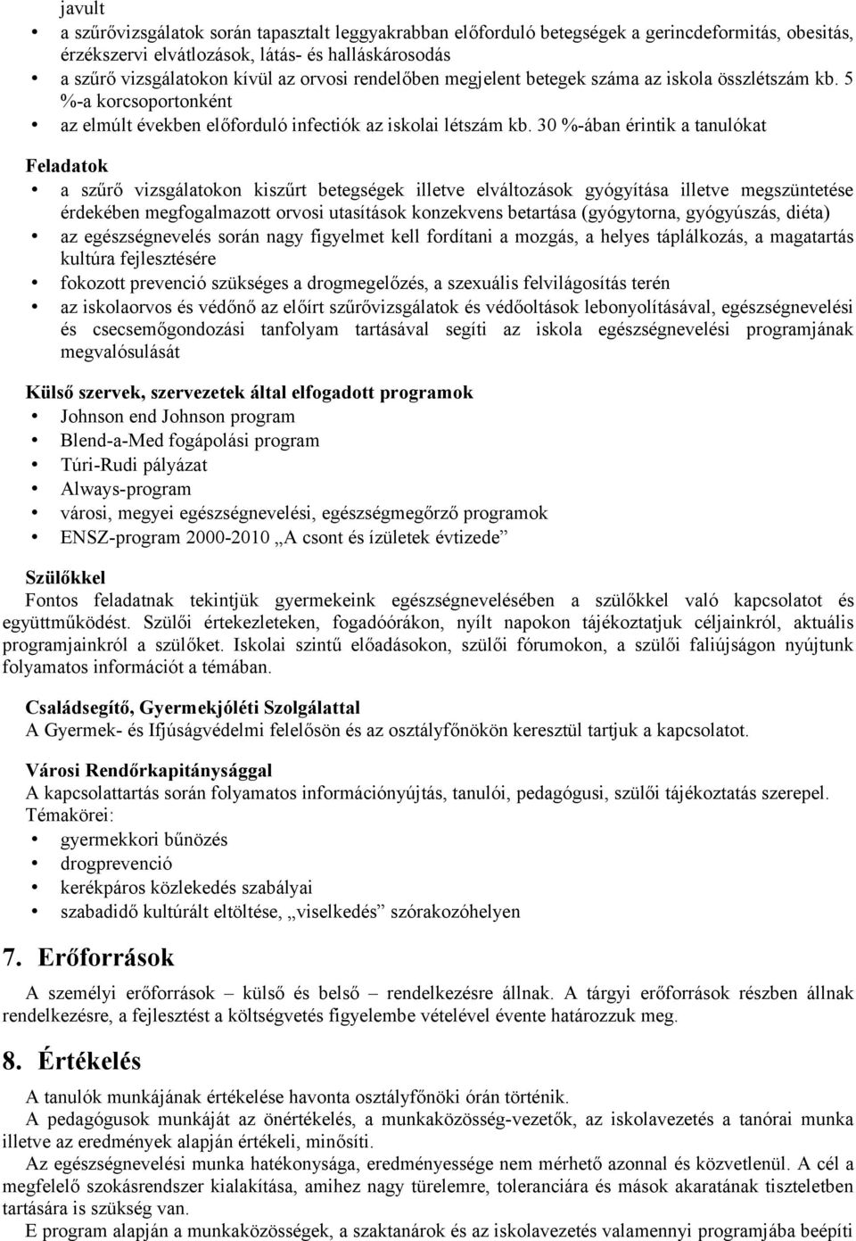 30 %-ában érintik a tanulókat Feladatok a szűrő vizsgálatokon kiszűrt betegségek illetve elváltozások gyógyítása illetve megszüntetése érdekében megfogalmazott orvosi utasítások konzekvens betartása