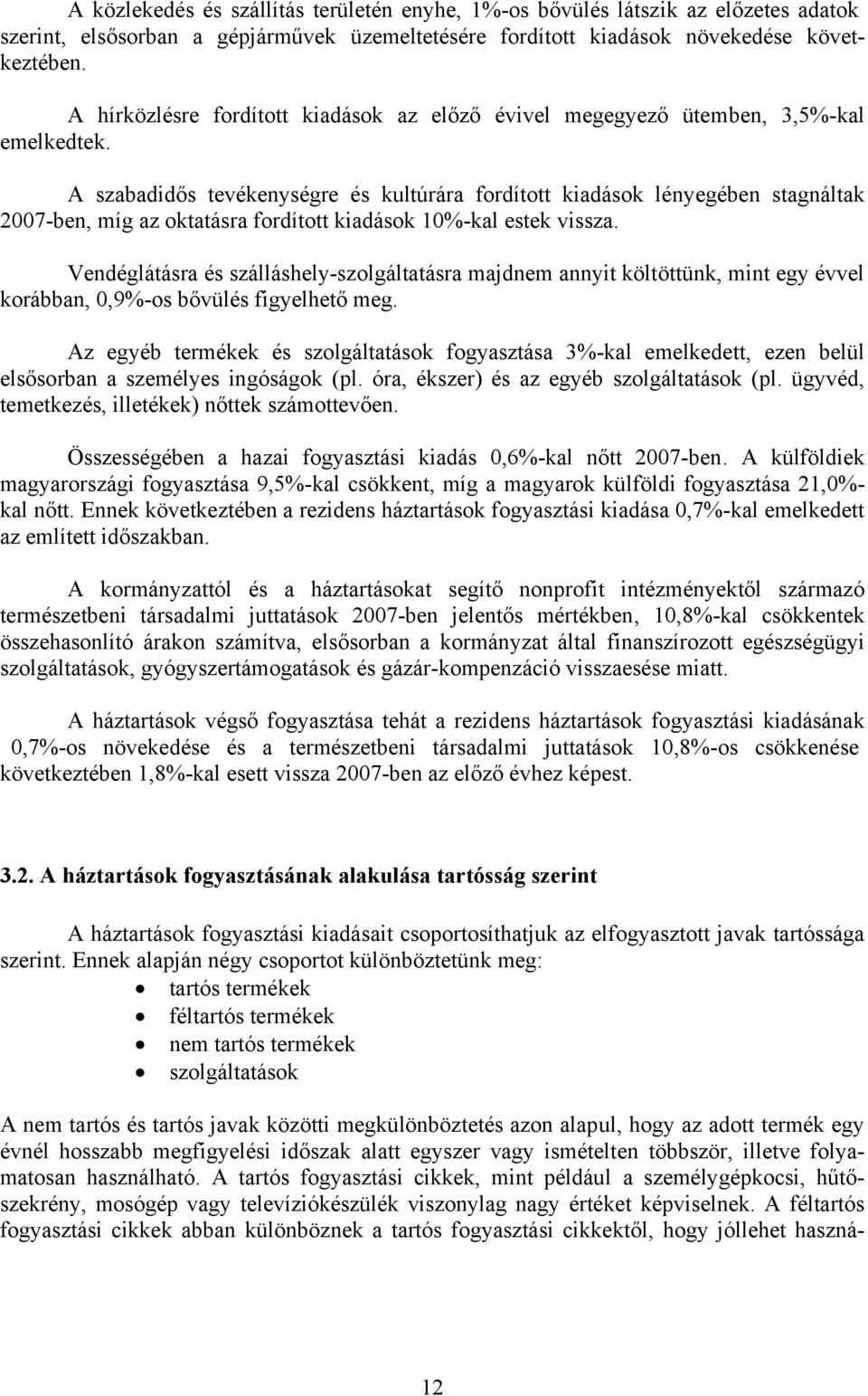 A szabadidős tevékenységre és kultúrára fordított kiadások lényegében stagnáltak 2007-ben, míg az oktatásra fordított kiadások 10%-kal estek vissza.