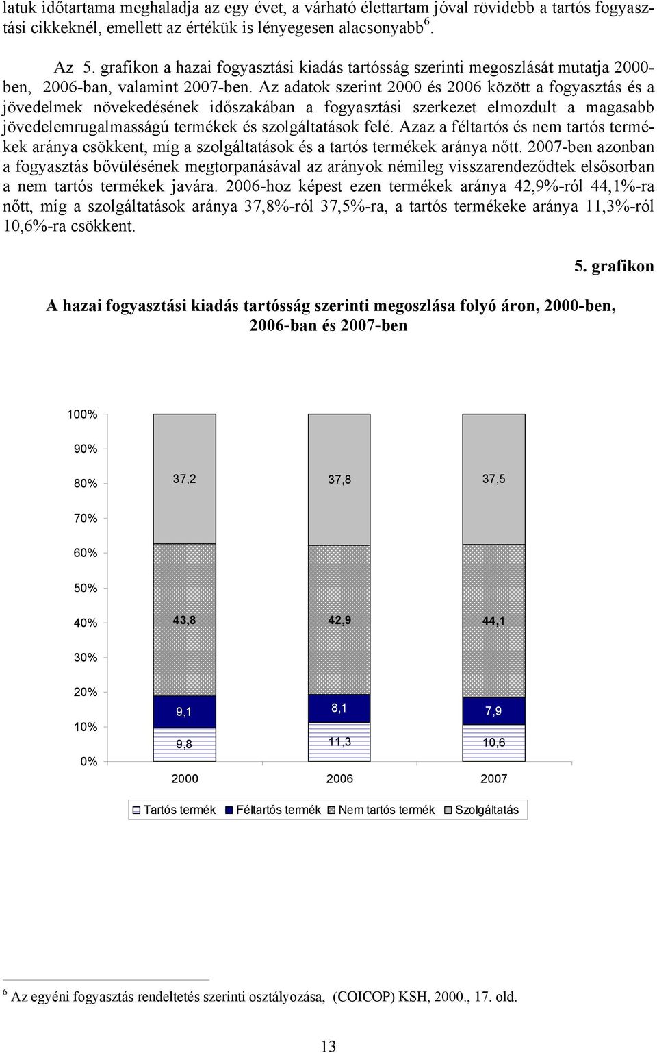 Az adatok szerint 2000 és 2006 között a fogyasztás és a jövedelmek növekedésének időszakában a fogyasztási szerkezet elmozdult a magasabb jövedelemrugalmasságú termékek és szolgáltatások felé.