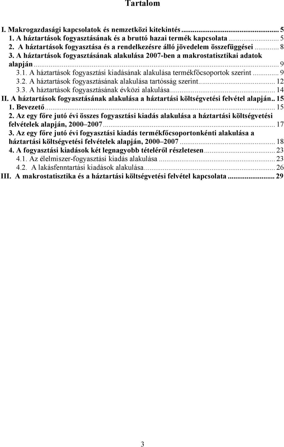 A háztartások fogyasztási kiadásának alakulása termékfőcsoportok szerint... 9 3.2. A háztartások fogyasztásának alakulása tartósság szerint... 12 3.3. A háztartások fogyasztásának évközi alakulása.