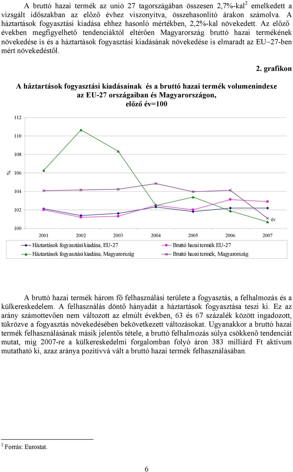 Az előző években megfigyelhető tendenciáktól eltérően Magyarország bruttó hazai termékének növekedése is és a háztartások fogyasztási kiadásának növekedése is elmaradt az EU 27-ben mért növekedéstől.