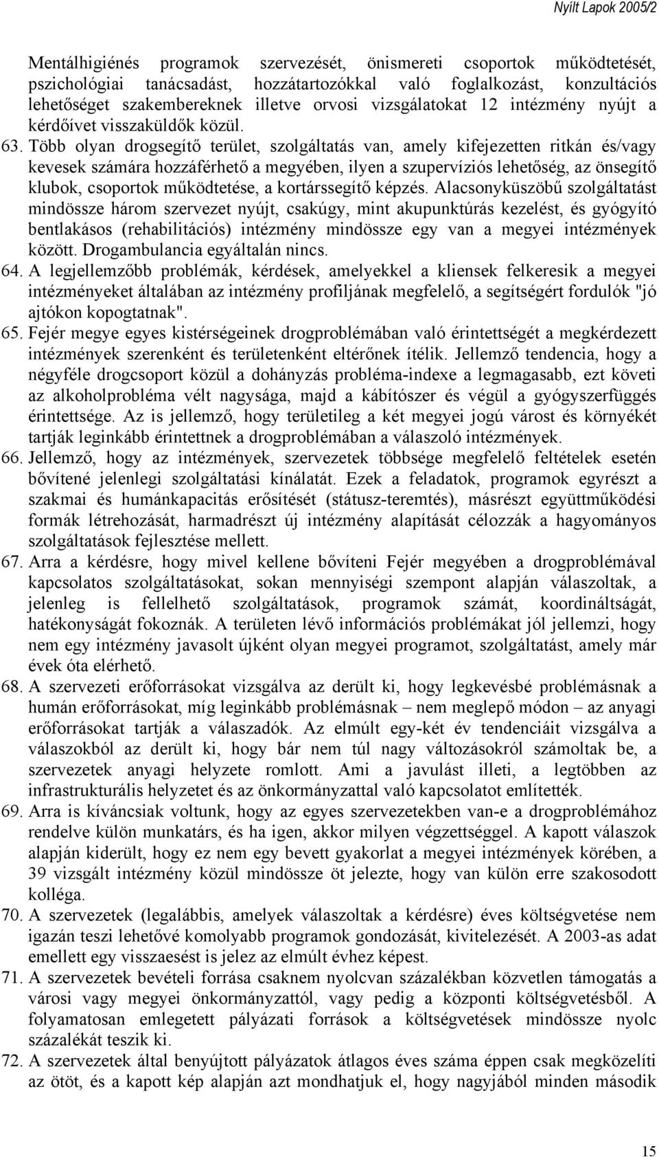 Több olyan drogsegítő terület, szolgáltatás van, amely kifejezetten ritkán és/vagy kevesek számára hozzáférhető a megyében, ilyen a szupervíziós lehetőség, az önsegítő klubok, csoportok működtetése,