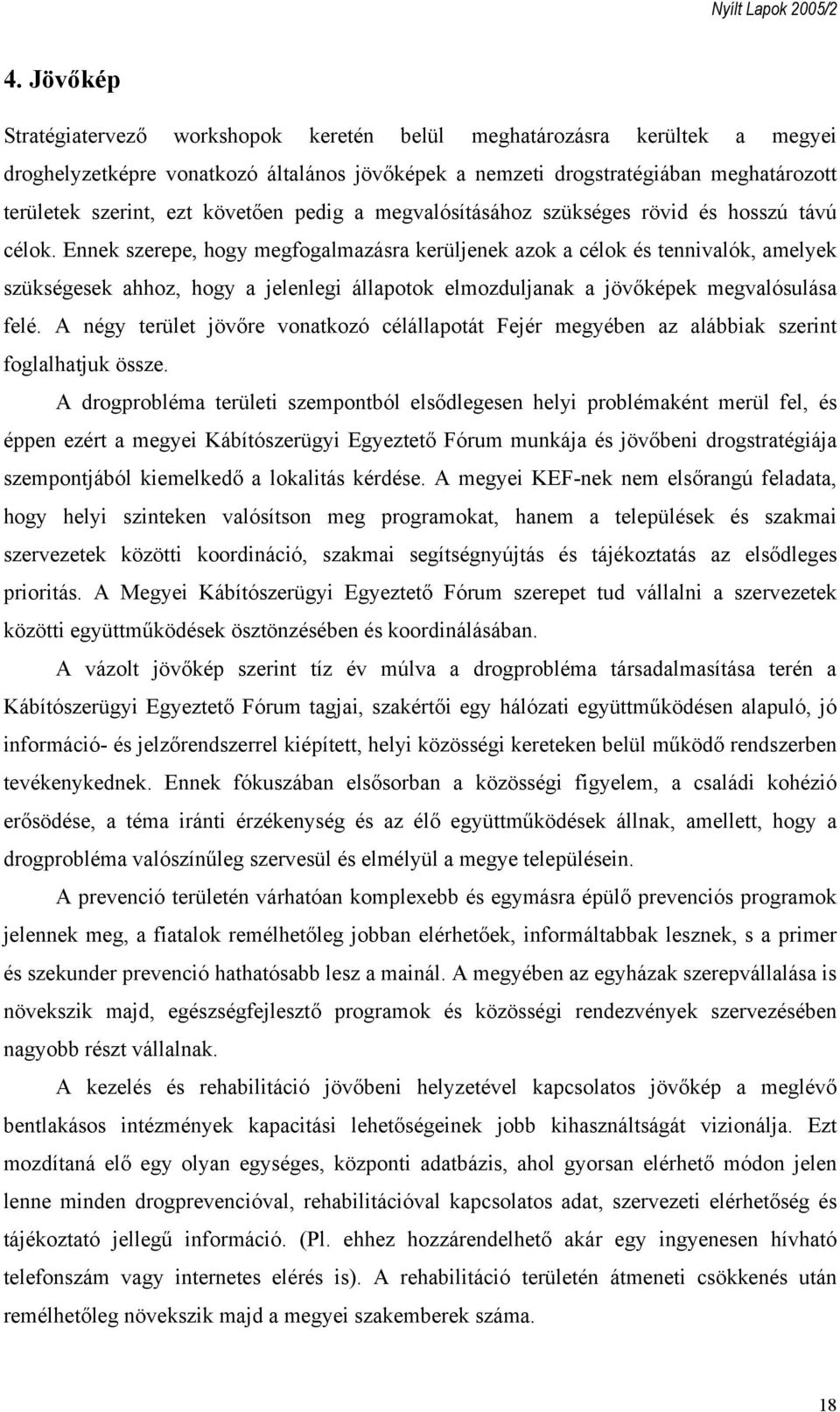 Ennek szerepe, hogy megfogalmazásra kerüljenek azok a célok és tennivalók, amelyek szükségesek ahhoz, hogy a jelenlegi állapotok elmozduljanak a jövőképek megvalósulása felé.