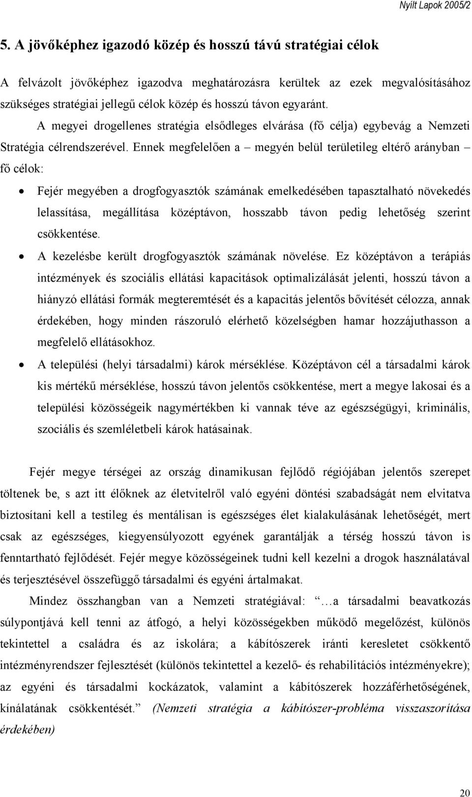 Ennek megfelelően a megyén belül területileg eltérő arányban fő célok: Fejér megyében a drogfogyasztók számának emelkedésében tapasztalható növekedés lelassítása, megállítása középtávon, hosszabb