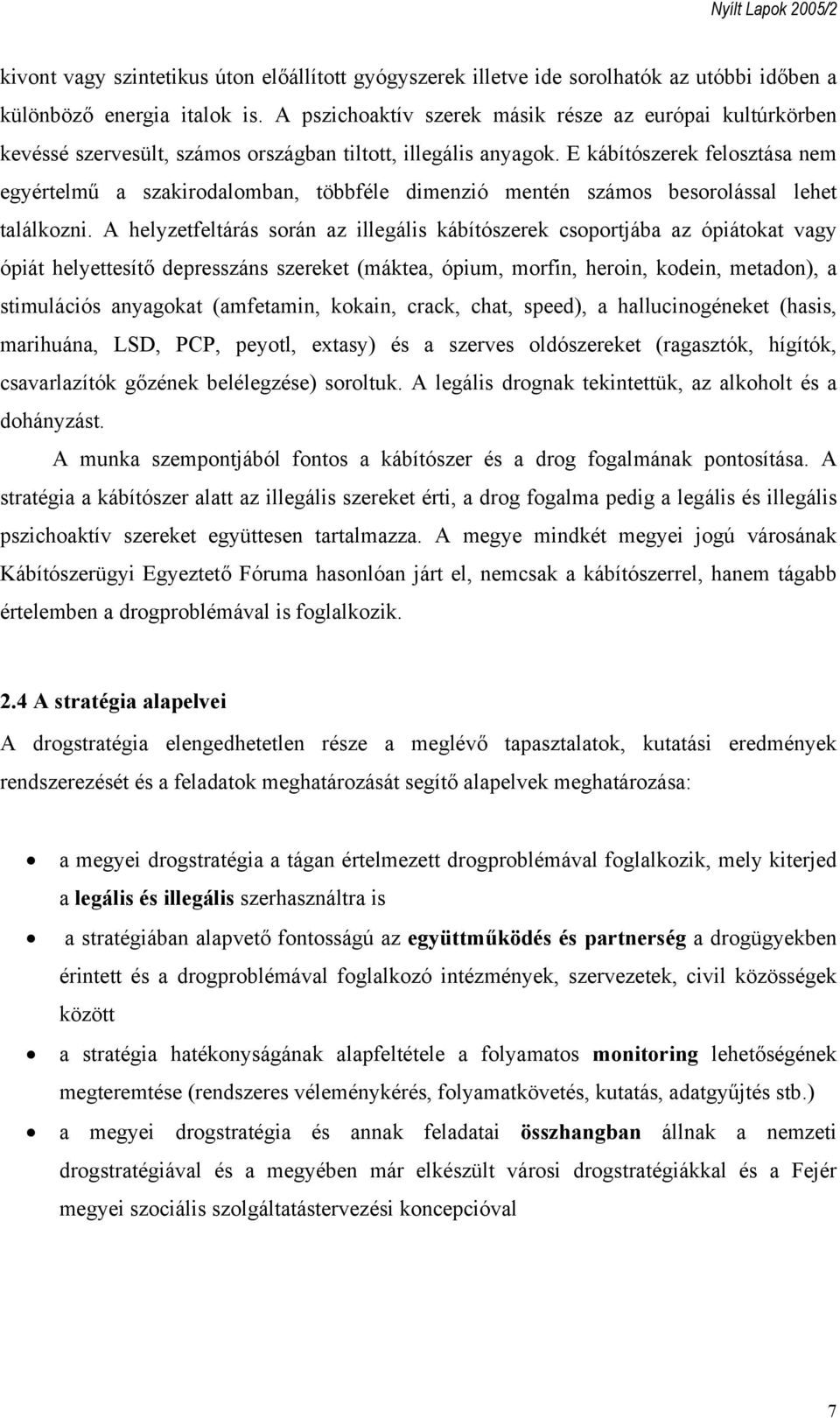 E kábítószerek felosztása nem egyértelmű a szakirodalomban, többféle dimenzió mentén számos besorolással lehet találkozni.