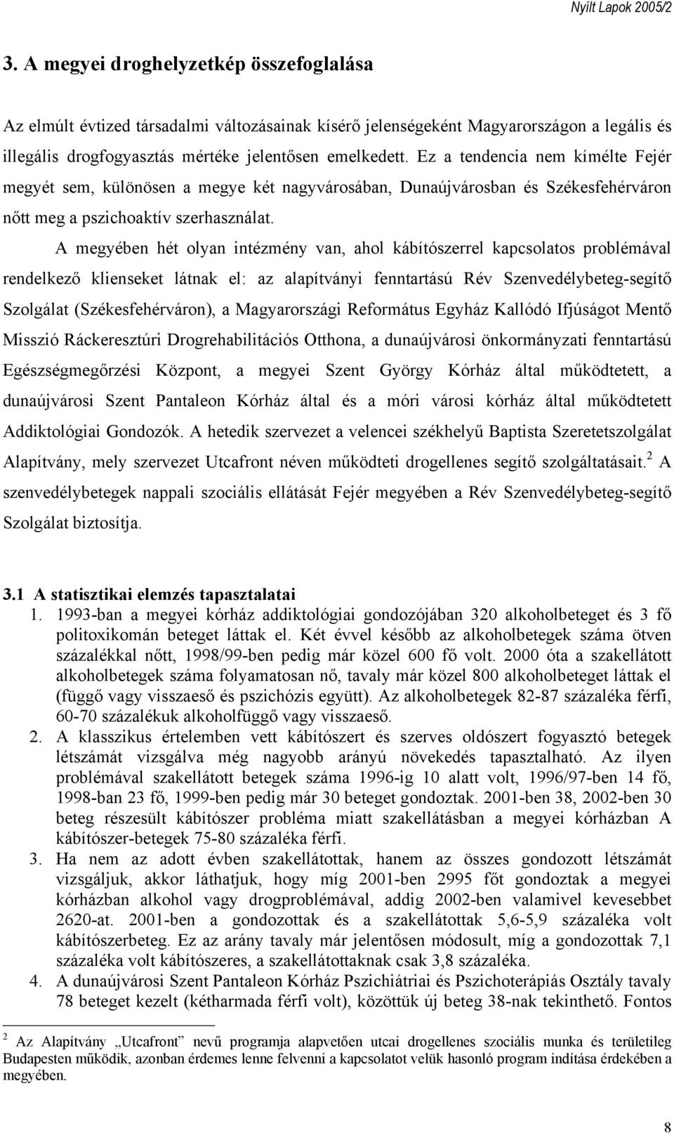 A megyében hét olyan intézmény van, ahol kábítószerrel kapcsolatos problémával rendelkező klienseket látnak el: az alapítványi fenntartású Rév Szenvedélybeteg-segítő Szolgálat (Székesfehérváron), a