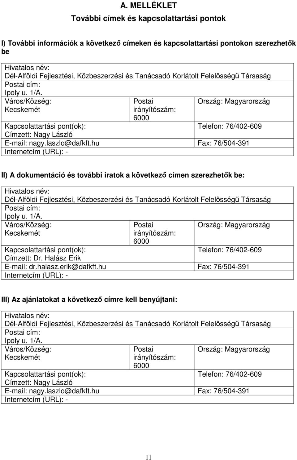 Város/Község: Kecskemét Postai irányítószám: 6000 Ország: Magyarország Kapcsolattartási pont(ok): Telefon: 76/402609 Címzett: Nagy László Email: nagy.laszlo@dafkft.