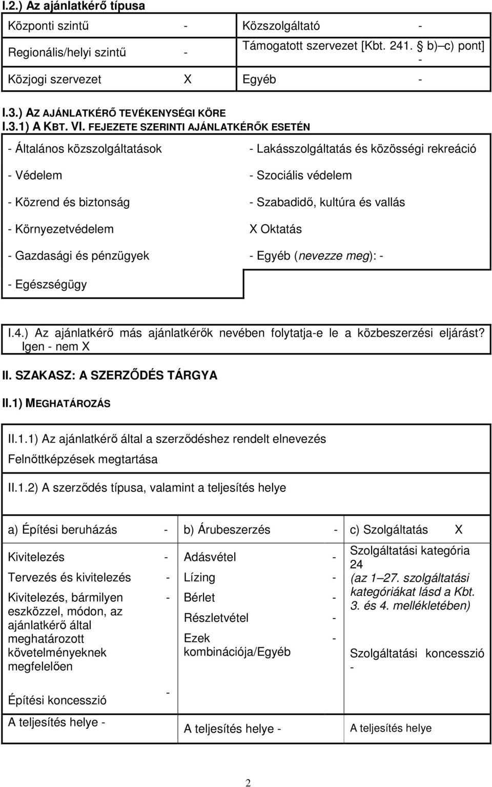 Környezetvédelem X Oktatás Gazdasági és pénzügyek Egyéb (nevezze meg): Egészségügy I.4.) Az ajánlatkérő más ajánlatkérők nevében folytatjae le a közbeszerzési eljárást? Igen nem X II.