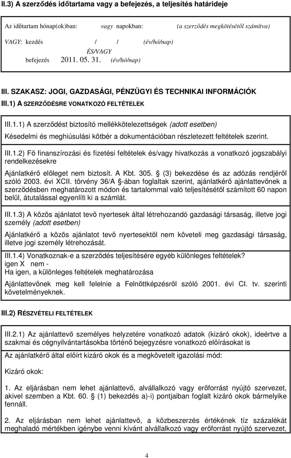 III.1.2) Fő finanszírozási és fizetési feltételek és/vagy hivatkozás a vonatkozó jogszabályi rendelkezésekre Ajánlatkérő előleget nem biztosít. A Kbt. 305.