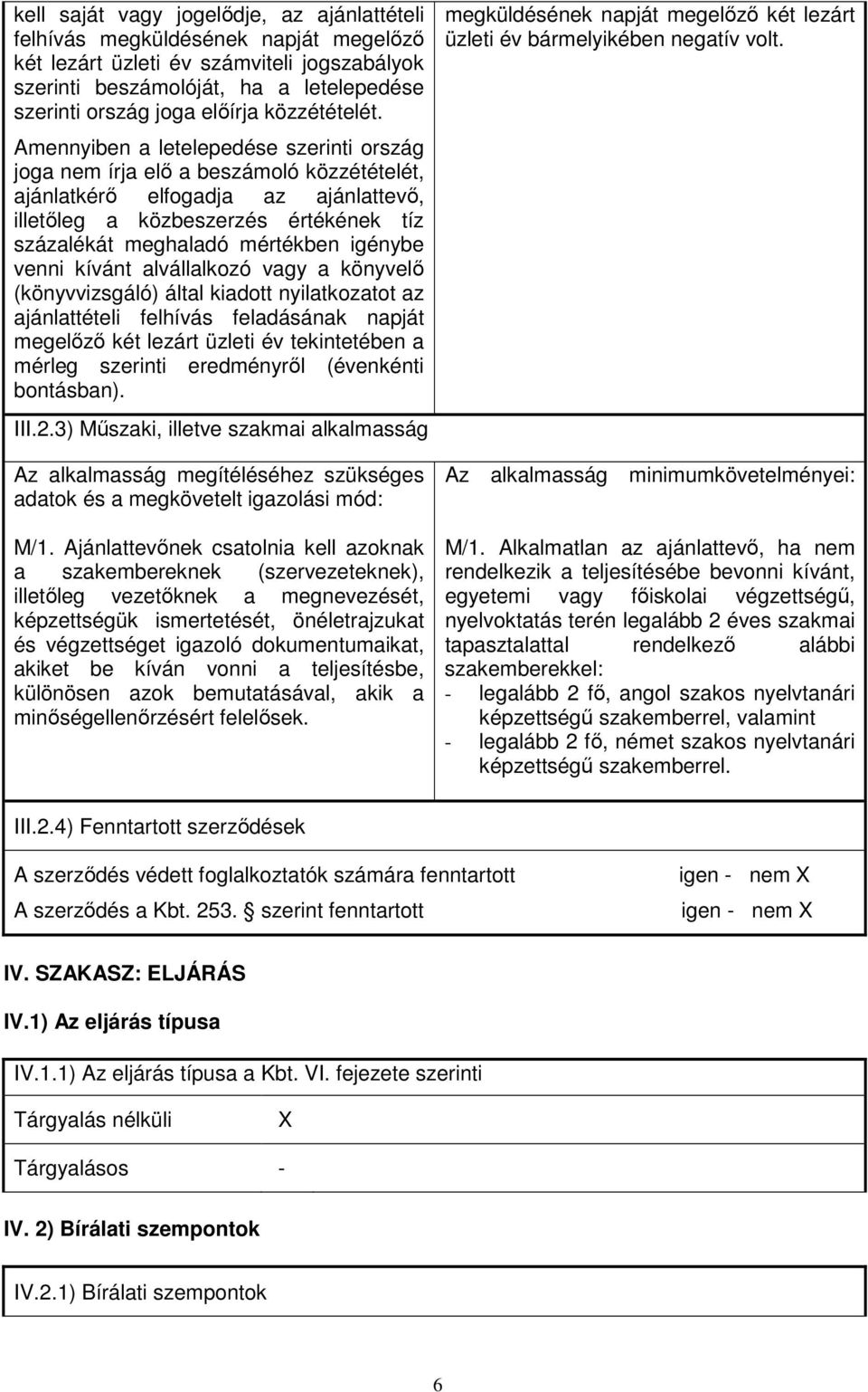 Amennyiben a letelepedése szerinti ország joga nem írja elő a beszámoló közzétételét, ajánlatkérő elfogadja az ajánlattevő, illetőleg a közbeszerzés értékének tíz százalékát meghaladó mértékben