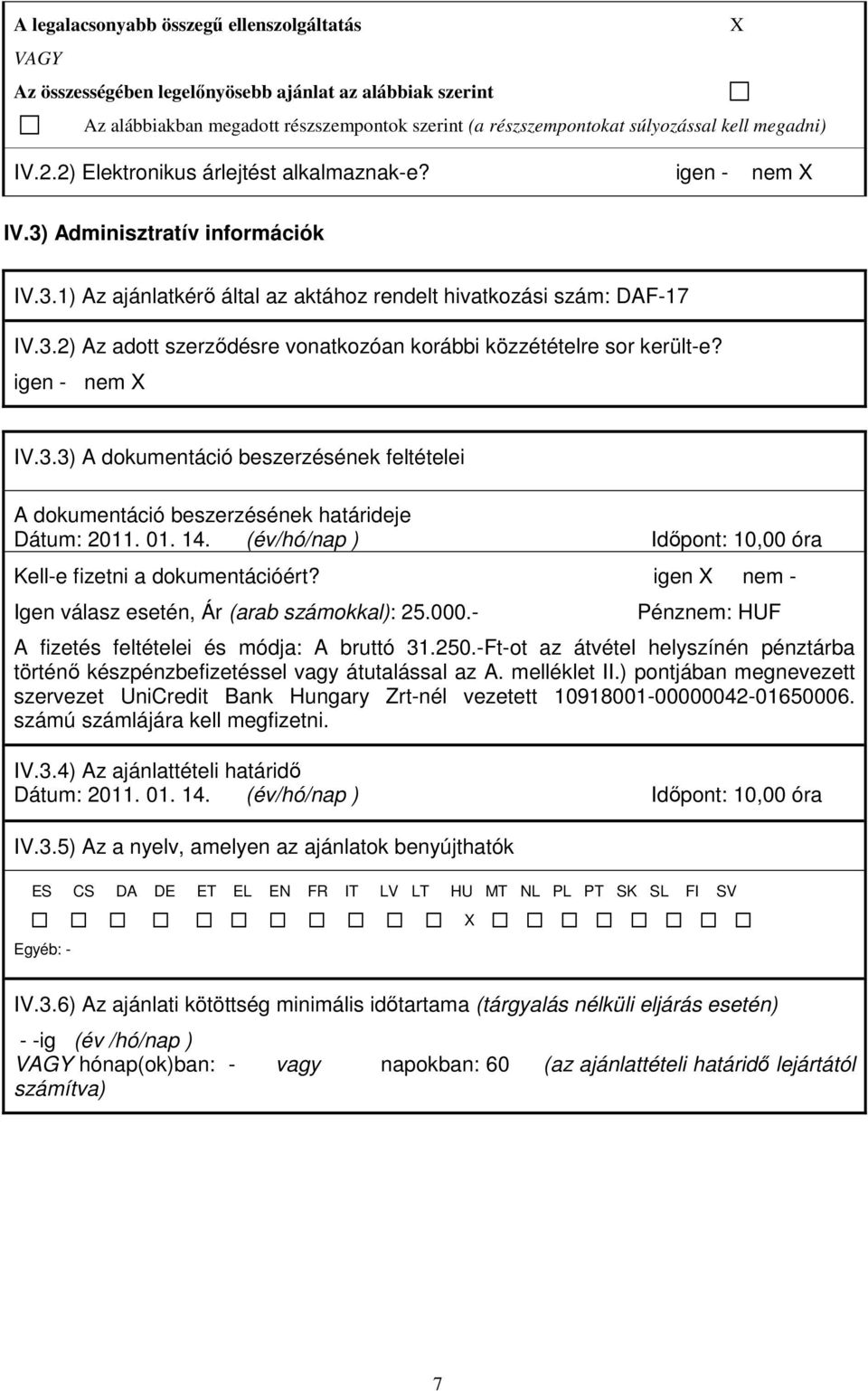 igen nem X IV.3.3) A dokumentáció beszerzésének feltételei A dokumentáció beszerzésének határideje Dátum: 2011. 01. 14. (év/hó/nap ) Időpont: 10,00 óra Kelle fizetni a dokumentációért?