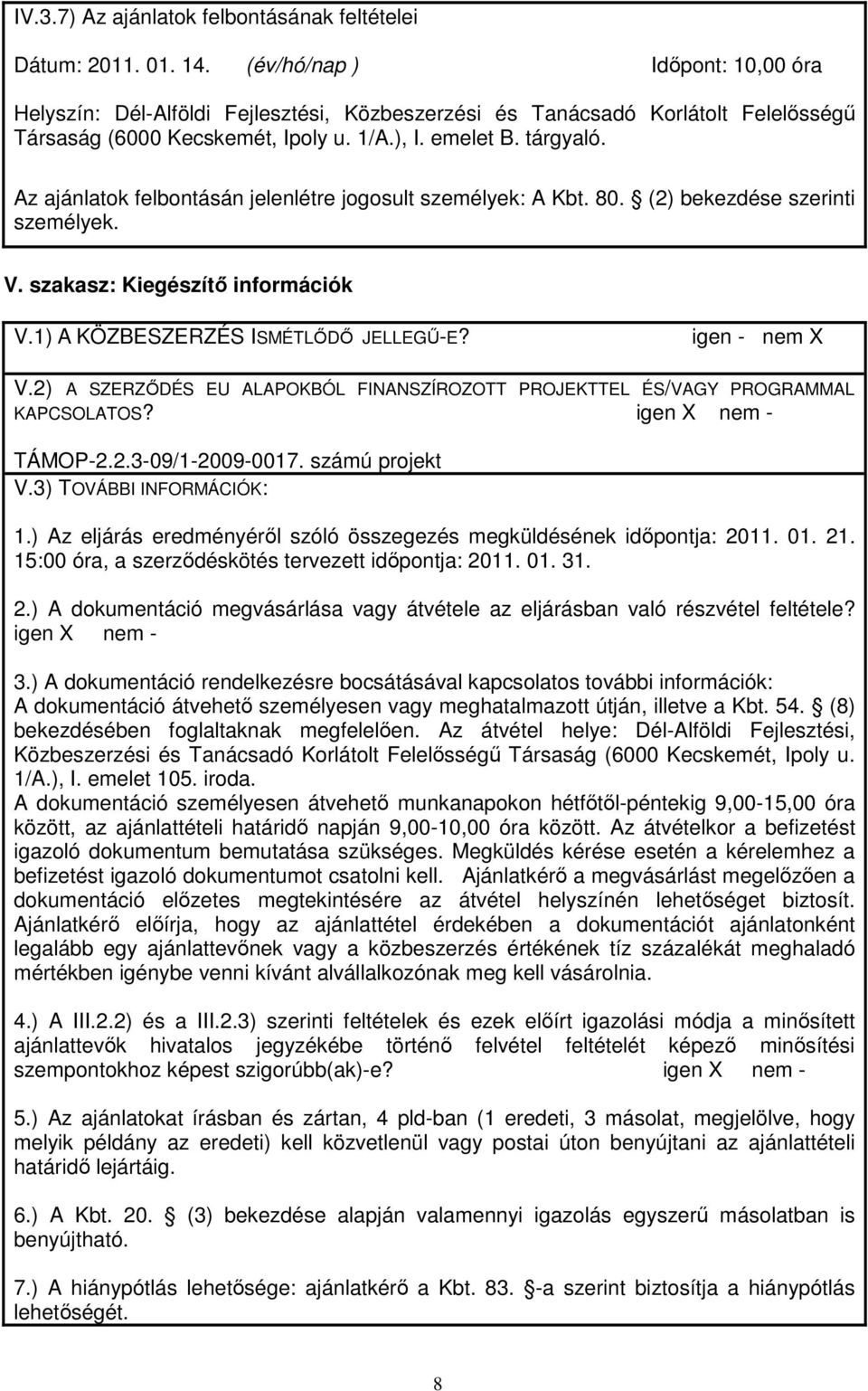 Az ajánlatok felbontásán jelenlétre jogosult személyek: A Kbt. 80. (2) bekezdése szerinti személyek. V. szakasz: Kiegészítő információk V.1) A KÖZBESZERZÉS ISMÉTLŐDŐ JELLEGŰE? igen nem X V.