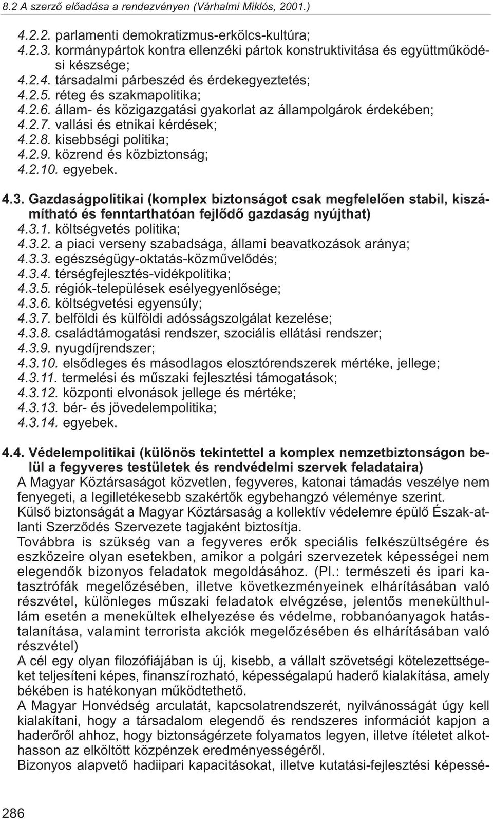 egyebek. 4.3. Gazdaságpolitikai (komplex biztonságot csak megfelelõen stabil, kiszámítható és fenntarthatóan fejlõdõ gazdaság nyújthat) 4.3.1. költségvetés politika; 4.3.2.