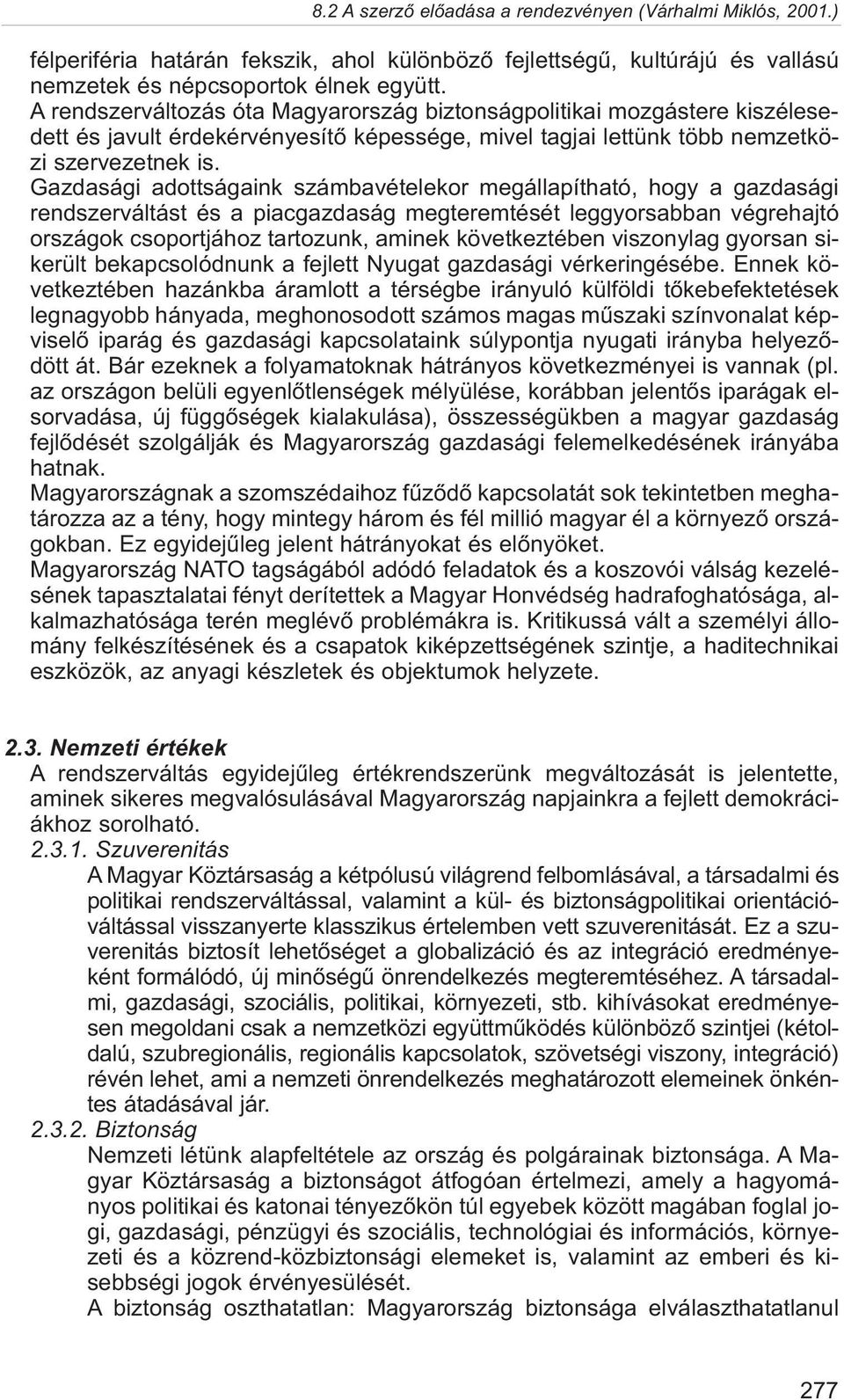 Gazdasági adottságaink számbavételekor megállapítható, hogy a gazdasági rendszerváltást és a piacgazdaság megteremtését leggyorsabban végrehajtó országok csoportjához tartozunk, aminek következtében