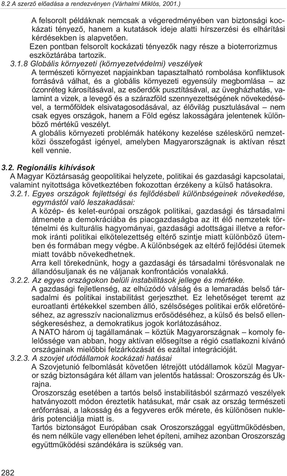 8 Globális környezeti (környezetvédelmi) veszélyek A természeti környezet napjainkban tapasztalható rombolása konfliktusok forrásává válhat, és a globális környezeti egyensúly megbomlása az ózonréteg