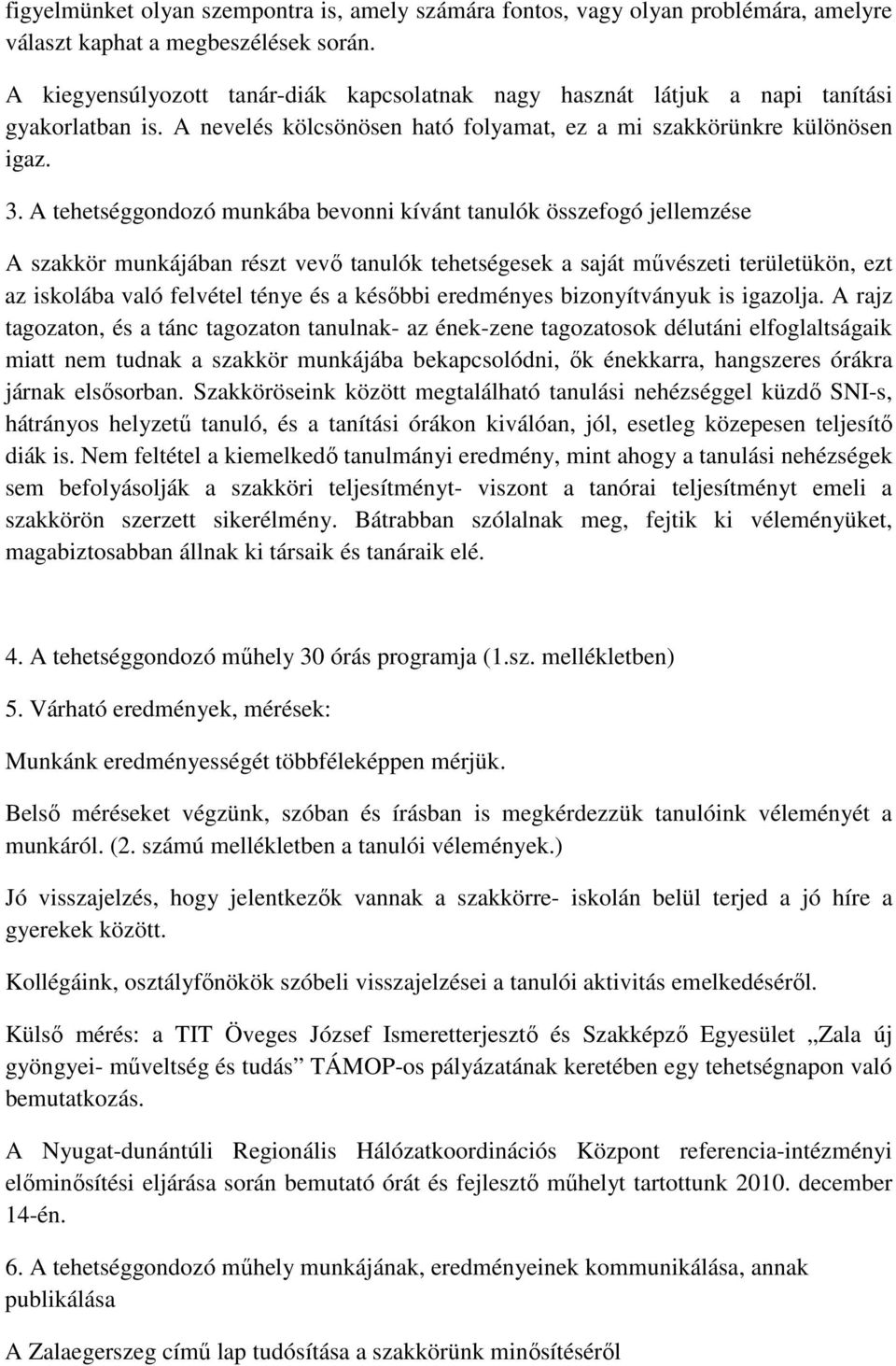 A tehetséggondozó munkába bevonni kívánt tanulók összefogó jellemzése A szakkör munkájában részt vevı tanulók tehetségesek a saját mővészeti területükön, ezt az iskolába való felvétel ténye és a