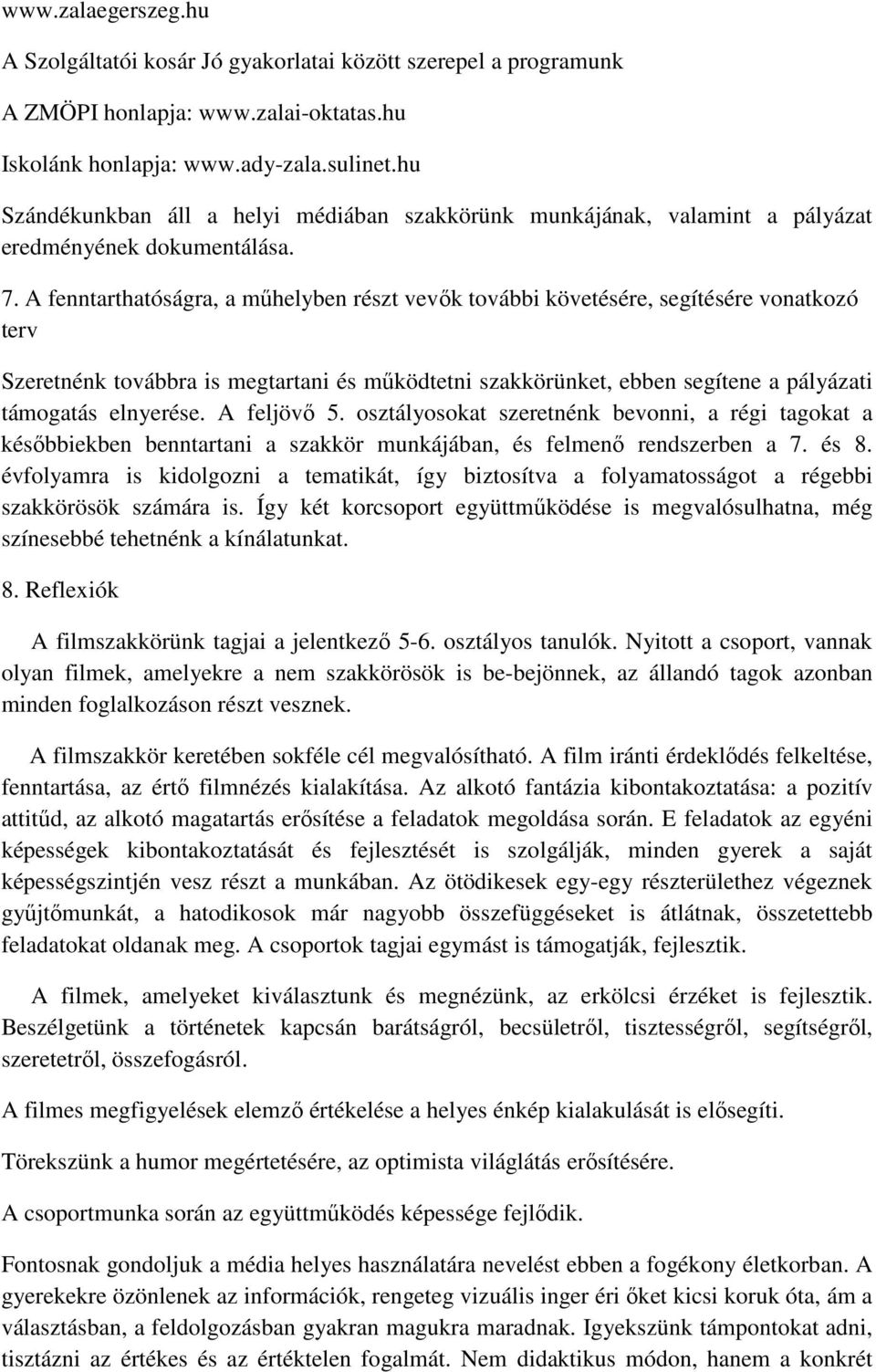 A fenntarthatóságra, a mőhelyben részt vevık további követésére, segítésére vonatkozó terv Szeretnénk továbbra is megtartani és mőködtetni szakkörünket, ebben segítene a pályázati támogatás elnyerése.