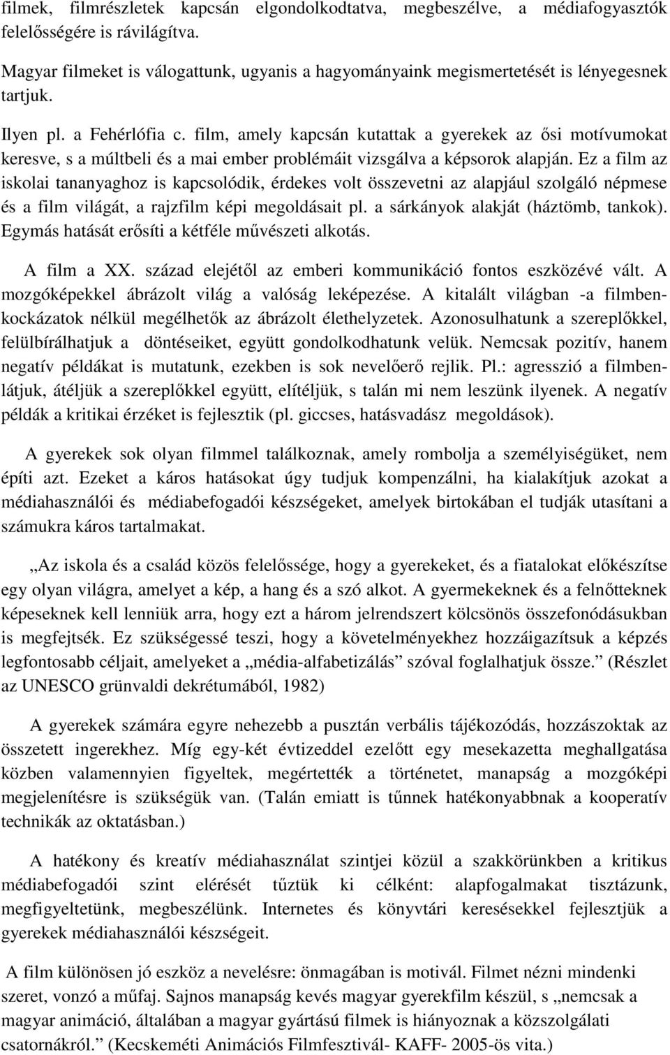 film, amely kapcsán kutattak a gyerekek az ısi motívumokat keresve, s a múltbeli és a mai ember problémáit vizsgálva a képsorok alapján.