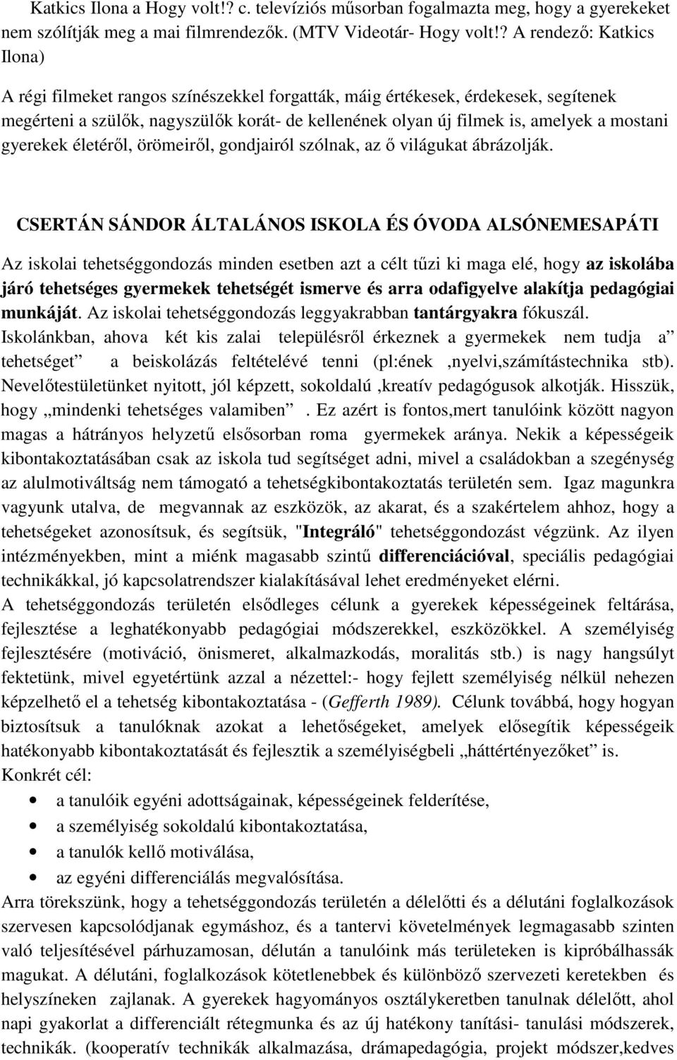 mostani gyerekek életérıl, örömeirıl, gondjairól szólnak, az ı világukat ábrázolják.