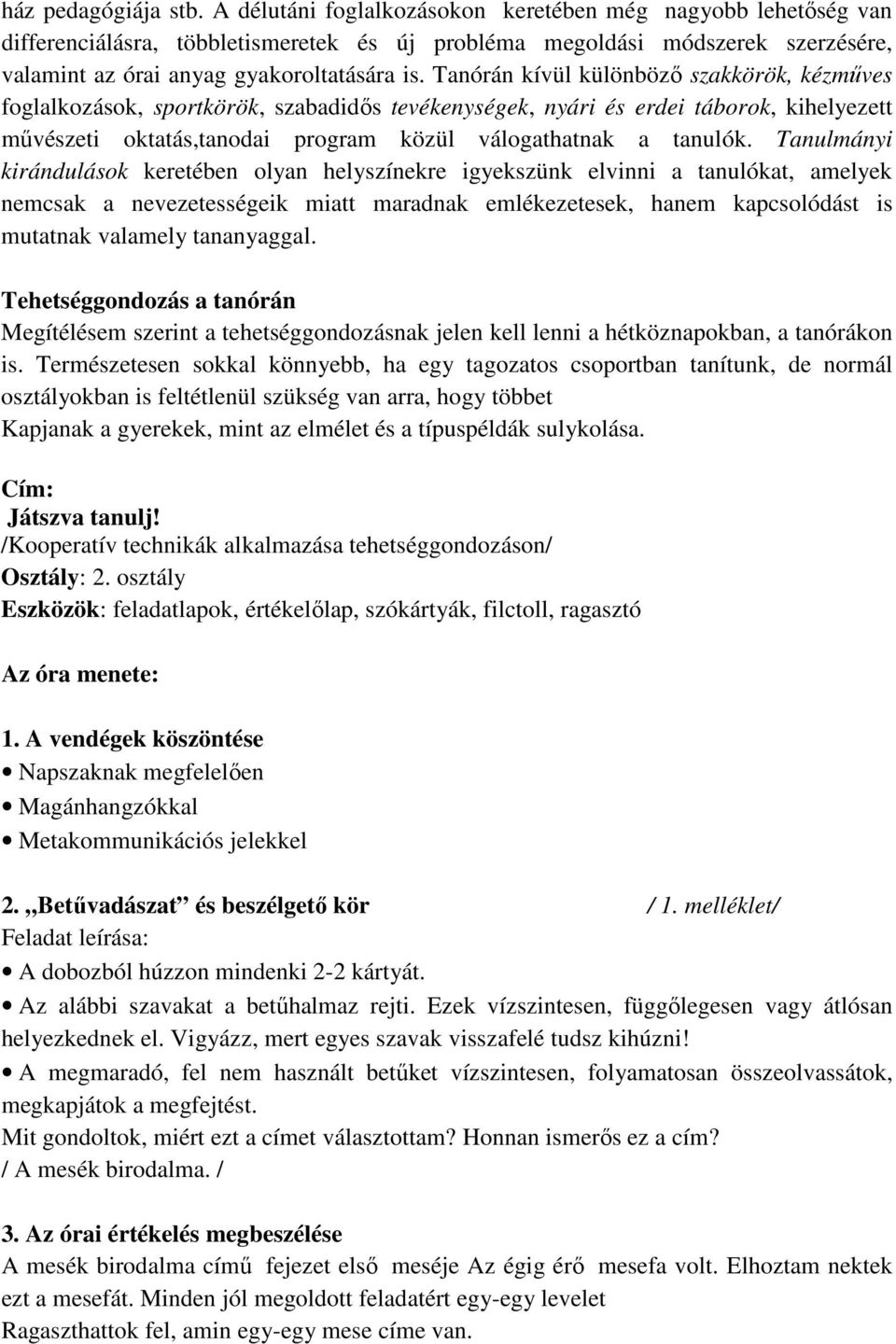 Tanórán kívül különbözı szakkörök, kézmőves foglalkozások, sportkörök, szabadidıs tevékenységek, nyári és erdei táborok, kihelyezett mővészeti oktatás,tanodai program közül válogathatnak a tanulók.