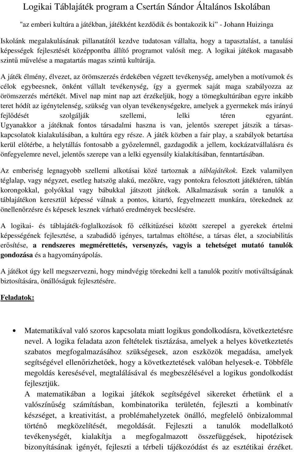 A játék élmény, élvezet, az örömszerzés érdekében végzett tevékenység, amelyben a motívumok és célok egybeesnek, önként vállalt tevékenység, így a gyermek saját maga szabályozza az örömszerzés