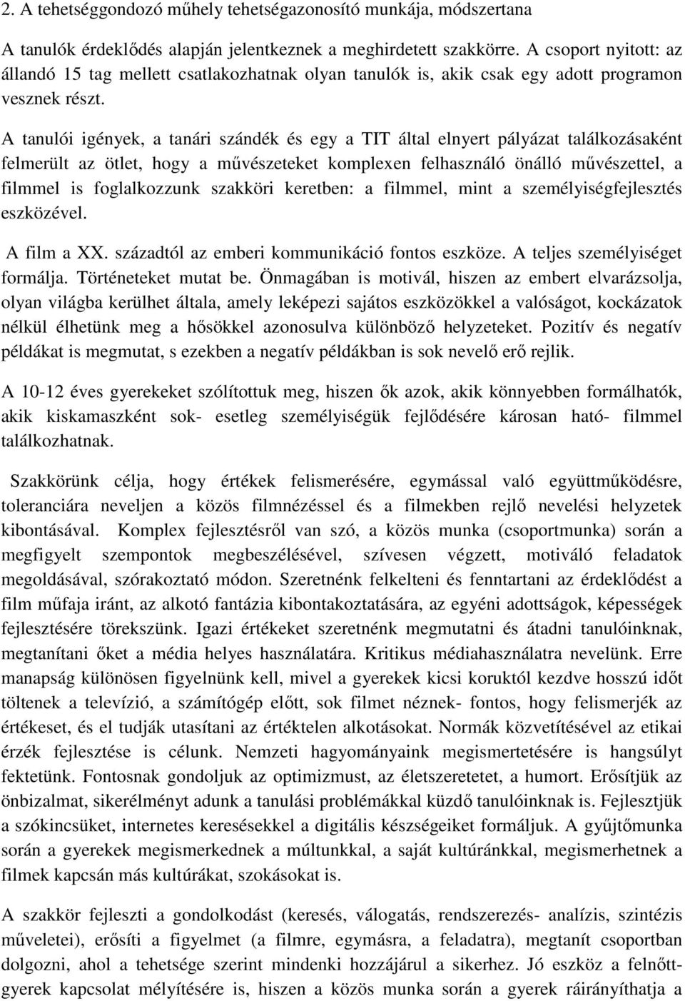 A tanulói igények, a tanári szándék és egy a TIT által elnyert pályázat találkozásaként felmerült az ötlet, hogy a mővészeteket komplexen felhasználó önálló mővészettel, a filmmel is foglalkozzunk