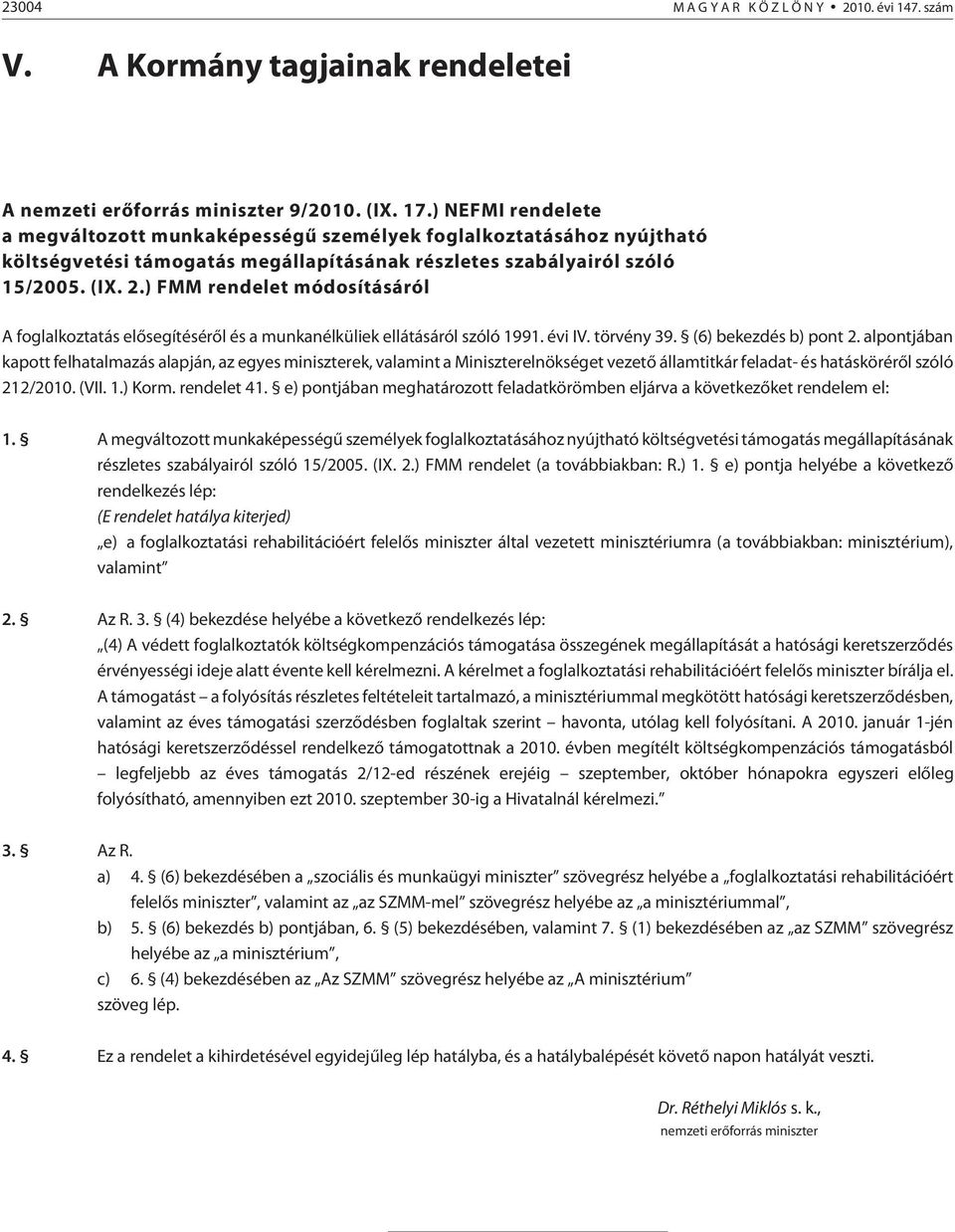 ) FMM rendelet módosításáról A foglalkoztatás elõsegítésérõl és a munkanélküliek ellátásáról szóló 1991. évi IV. törvény 39. (6) bekezdés b) pont 2.