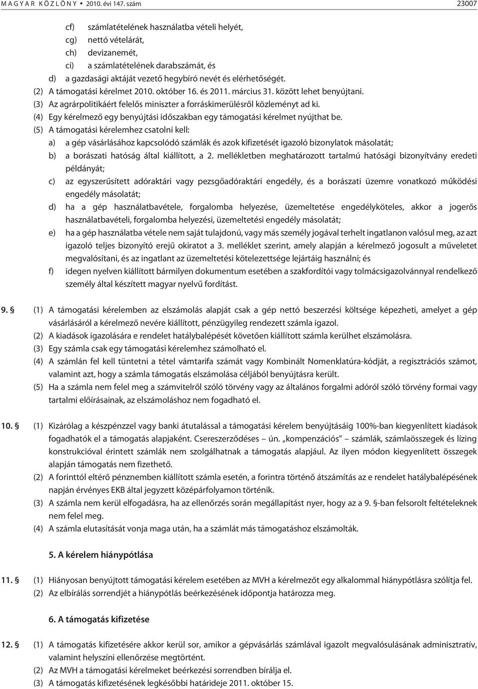 (2) A támogatási kérelmet 2010. október 16. és 2011. március 31. között lehet benyújtani. (3) Az agrárpolitikáért felelõs miniszter a forráskimerülésrõl közleményt ad ki.