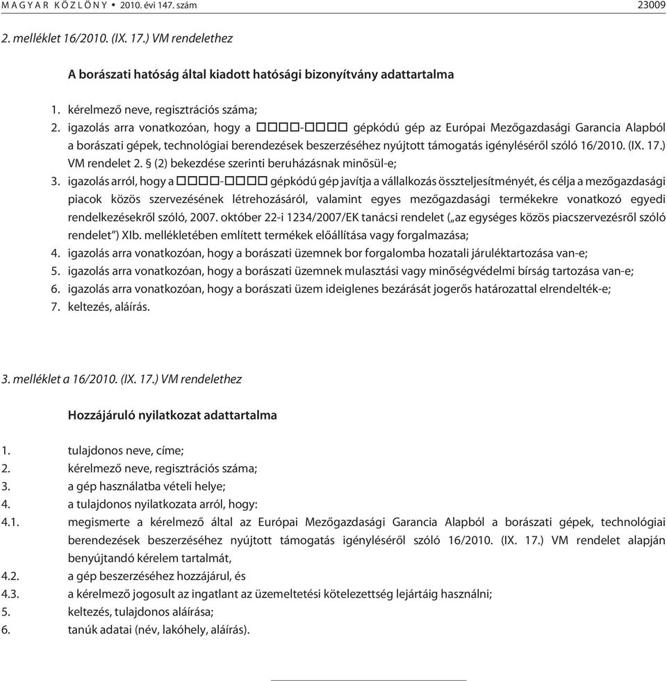 igazolás arra vonatkozóan, hogy a - gépkódú gép az Európai Mezõgazdasági Garancia Alapból a borászati gépek, technológiai berendezések beszerzéséhez nyújtott támogatás igénylésérõl szóló 16/2010. (IX.