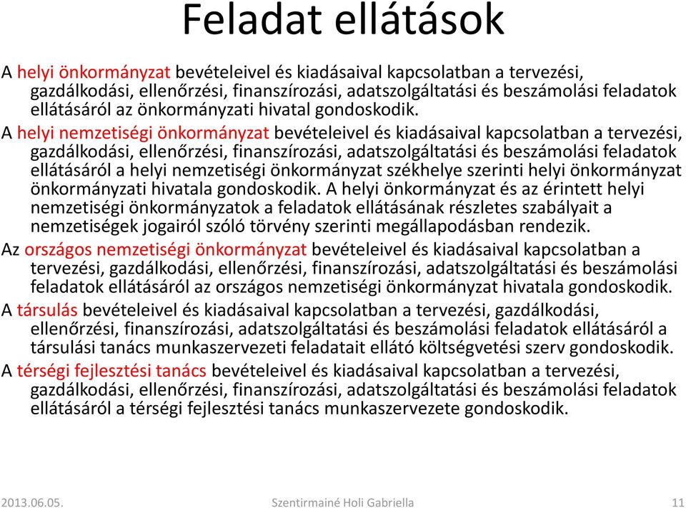 A helyi nemzetiségi önkormányzat bevételeivel és kiadásaival kapcsolatban a tervezési, gazdálkodási, ellenőrzési, finanszírozási, adatszolgáltatási és beszámolási feladatok ellátásáról a helyi