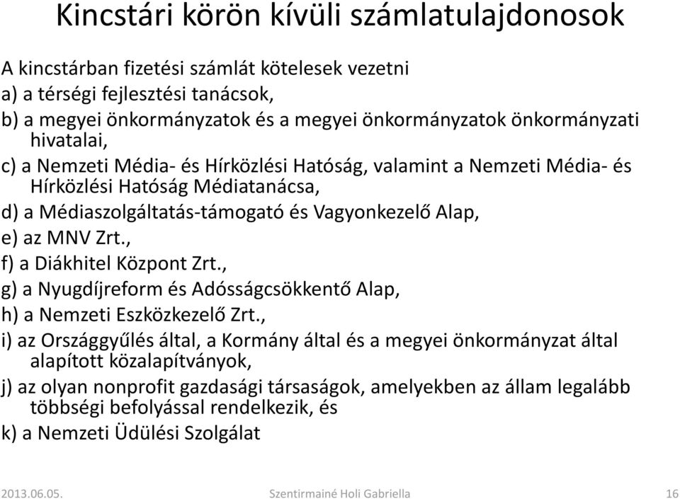 Alap, e) az MNV Zrt., f) a Diákhitel Központ Zrt., g) a Nyugdíjreform és Adósságcsökkentő Alap, h) a Nemzeti Eszközkezelő Zrt.