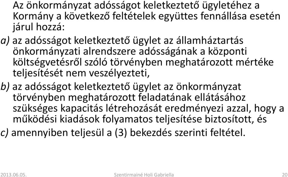 teljesítését nem veszélyezteti, b) az adósságot keletkeztető ügylet az önkormányzat törvényben meghatározott feladatának ellátásához szükséges