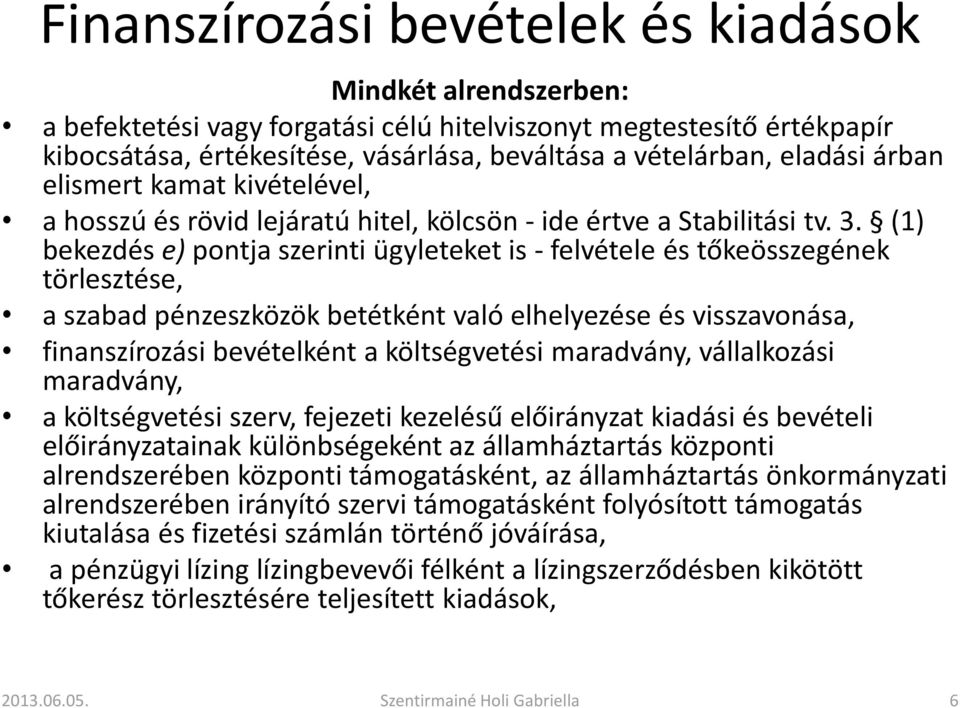 (1) bekezdés e) pontja szerinti ügyleteket is - felvétele és tőkeösszegének törlesztése, a szabad pénzeszközök betétként való elhelyezése és visszavonása, finanszírozási bevételként a költségvetési