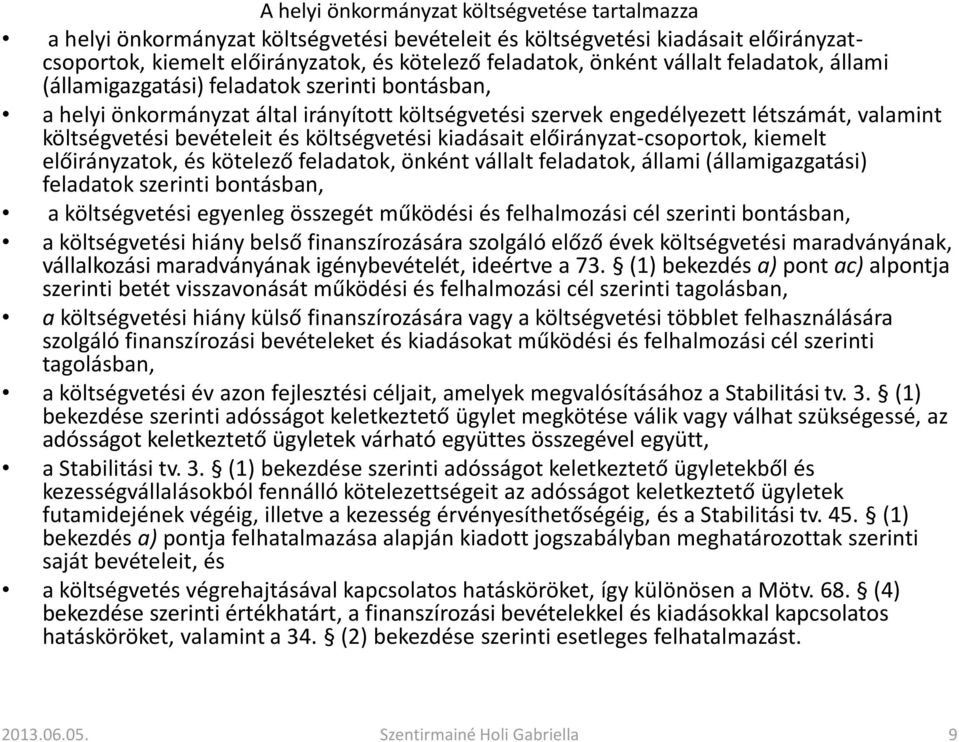 költségvetési kiadásait előirányzat-csoportok, kiemelt előirányzatok, és kötelező feladatok, önként vállalt feladatok, állami (államigazgatási) feladatok szerinti bontásban, a költségvetési egyenleg