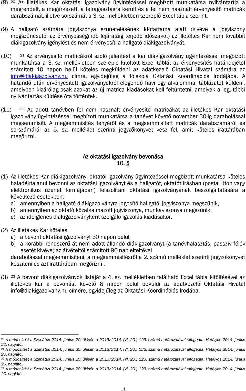 (9) A hallgató számára jogviszonya szünetelésének időtartama alatt (kivéve a jogviszony megszűnésétől az érvényességi idő lejáratáig terjedő időszakot) az illetékes Kar nem továbbít diákigazolvány