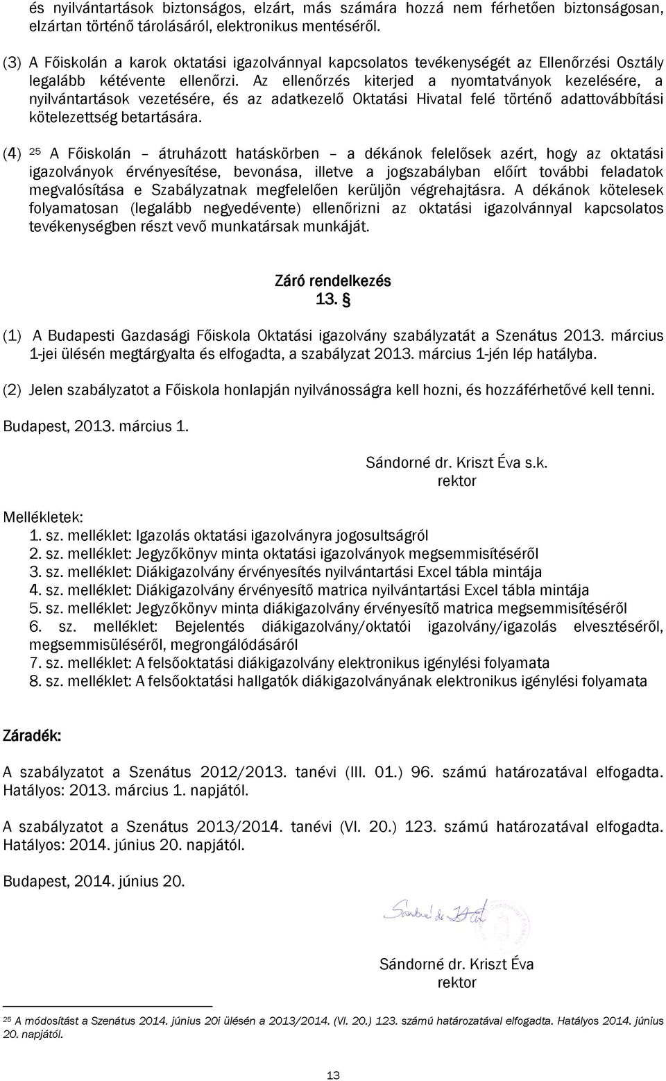 Az ellenőrzés kiterjed a nyomtatványok kezelésére, a nyilvántartások vezetésére, és az adatkezelő Oktatási Hivatal felé történő adattovábbítási kötelezettség betartására.