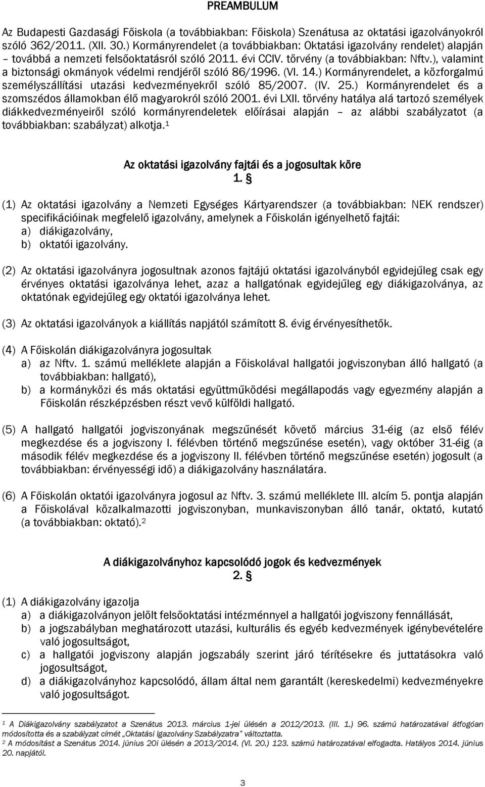 ), valamint a biztonsági okmányok védelmi rendjéről szóló 86/1996. (VI. 14.) Kormányrendelet, a közforgalmú személyszállítási utazási kedvezményekről szóló 85/2007. (IV. 25.