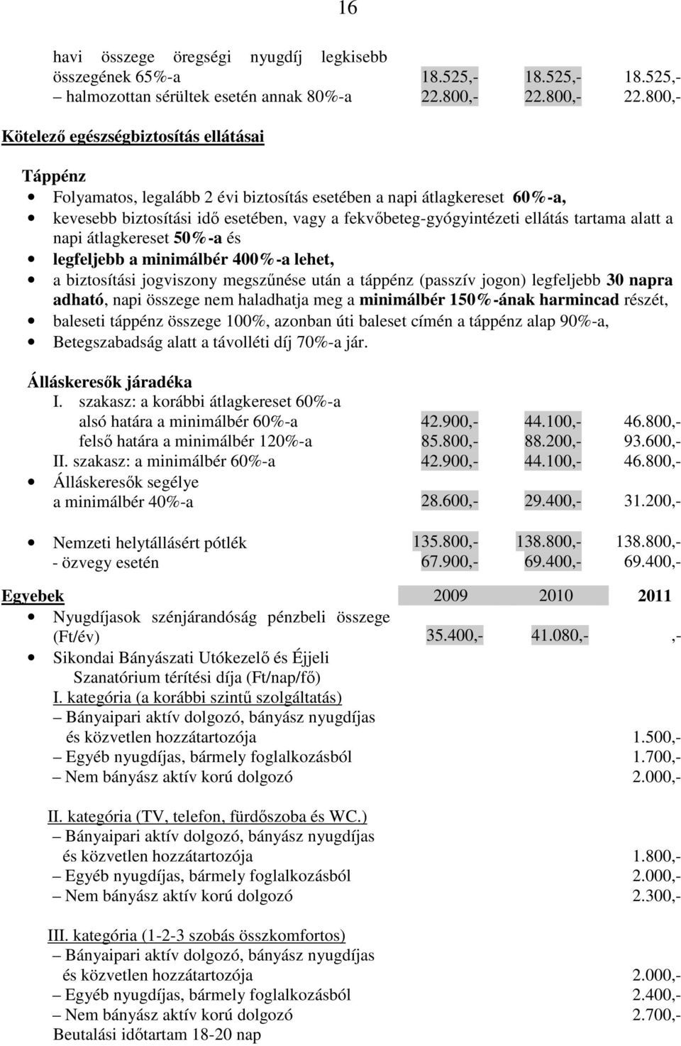 800,- Kötelezı egészségbiztosítás ellátásai Táppénz Folyamatos, legalább 2 évi biztosítás esetében a napi átlagkereset 60%-a, kevesebb biztosítási idı esetében, vagy a fekvıbeteg-gyógyintézeti