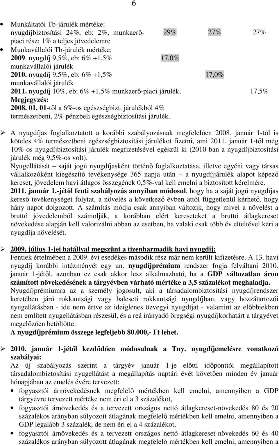 01-tıl a 6%-os egészségbizt. járulékból 4% természetbeni, 2% pénzbeli egészségbiztosítási járulék. A nyugdíjas foglalkoztatott a korábbi szabályozásnak megfelelıen 2008.