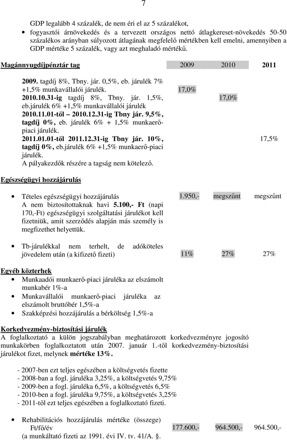 17,0% 2010.10.31-ig tagdíj 8%, Tbny. jár. 1,5%, eb.járulék 6% +1,5% munkavállalói járulék 2010.11.01-tıl 2010.12.31-ig Tbny jár. 9,5%, tagdíj 0%, eb. járulék 6% + 1,5% munkaerıpiaci járulék. 2011.01.01-tıl 2011.