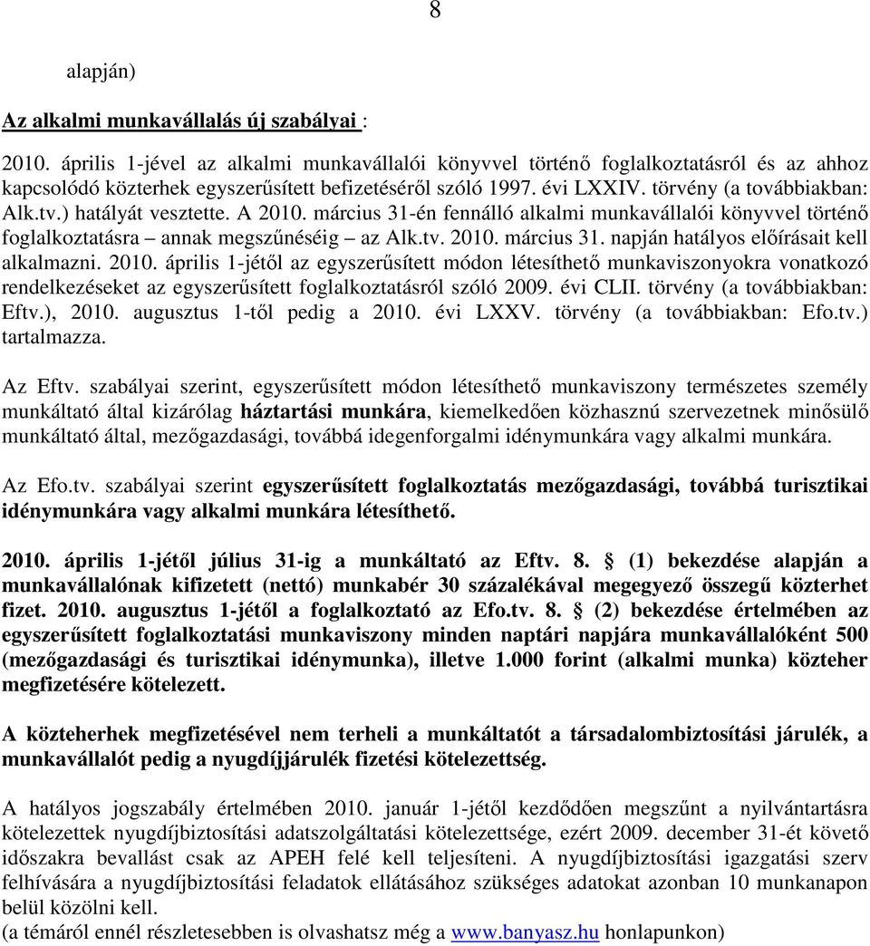 ) hatályát vesztette. A 2010. március 31-én fennálló alkalmi munkavállalói könyvvel történı foglalkoztatásra annak megszőnéséig az Alk.tv. 2010. március 31. napján hatályos elıírásait kell alkalmazni.