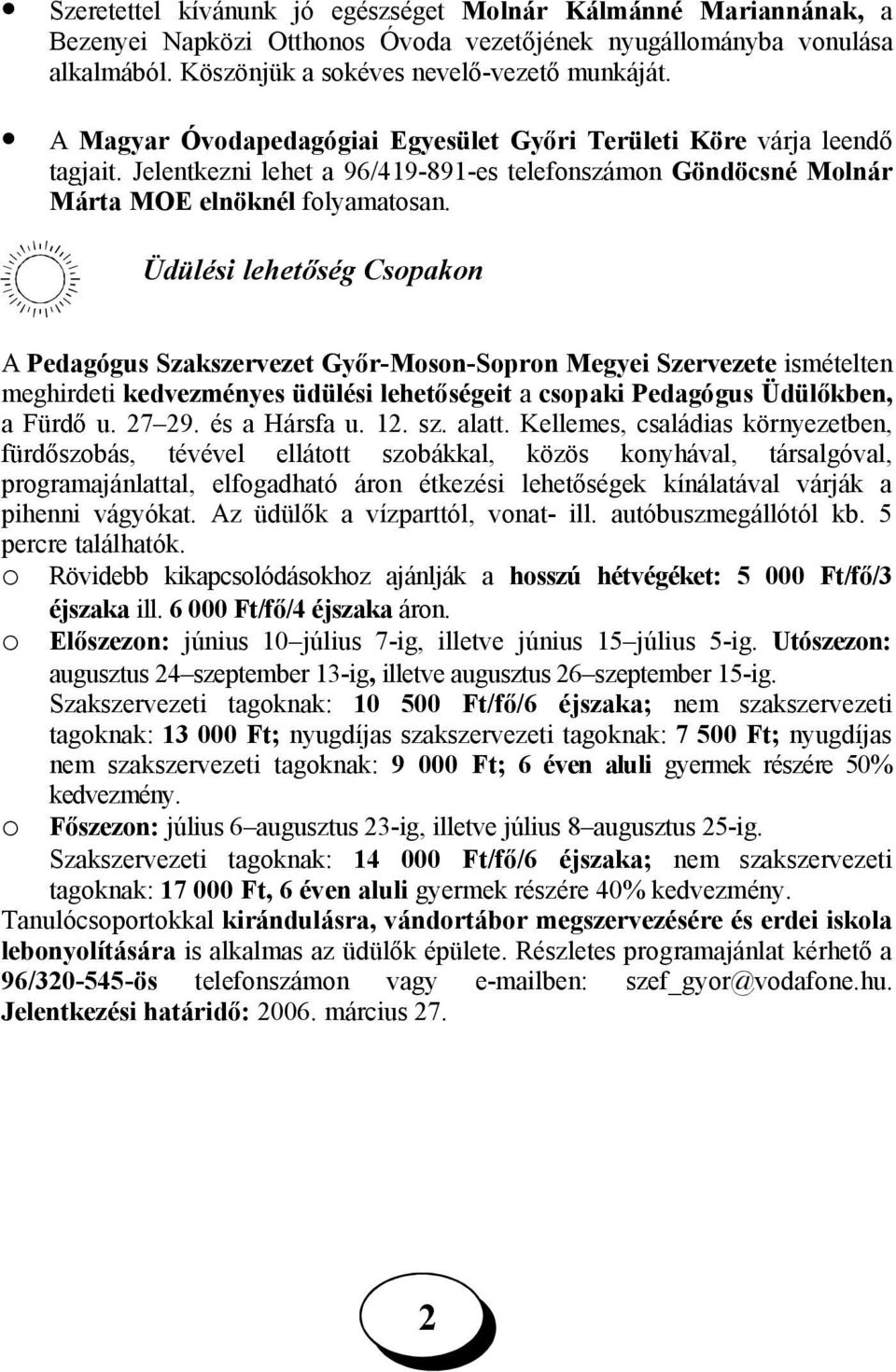 Üdülési lehetőség Csopakon A Pedagógus Szakszervezet Győr-Moson-Sopron Megyei Szervezete ismételten meghirdeti kedvezményes üdülési lehetőségeit a csopaki Pedagógus Üdülőkben, a Fürdő u. 7 9.