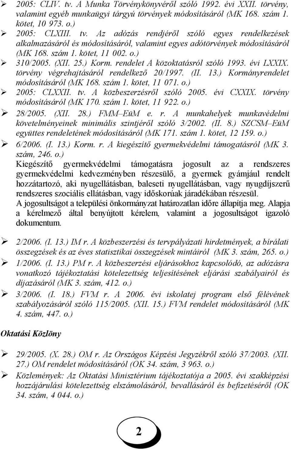 kötet, 11 071. o.) 005: CLXXII. tv. A közbeszerzésről szóló 005. évi CXXIX. törvény módosításáról (MK 170. szám 1. kötet, 11 9. o.) 8/005. (XII. 8.) FMM EüM e. r.