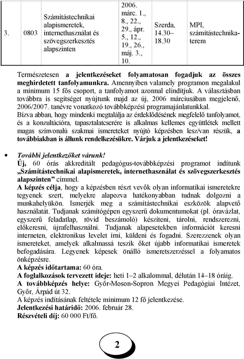 Amennyiben valamely programon megalakul a minimum 15 fős csoport, a tanfolyamot azonnal elindítjuk. A választásban továbbra is segítséget nyújtunk majd az új, 006 márciusában megjelenő, 006/007.