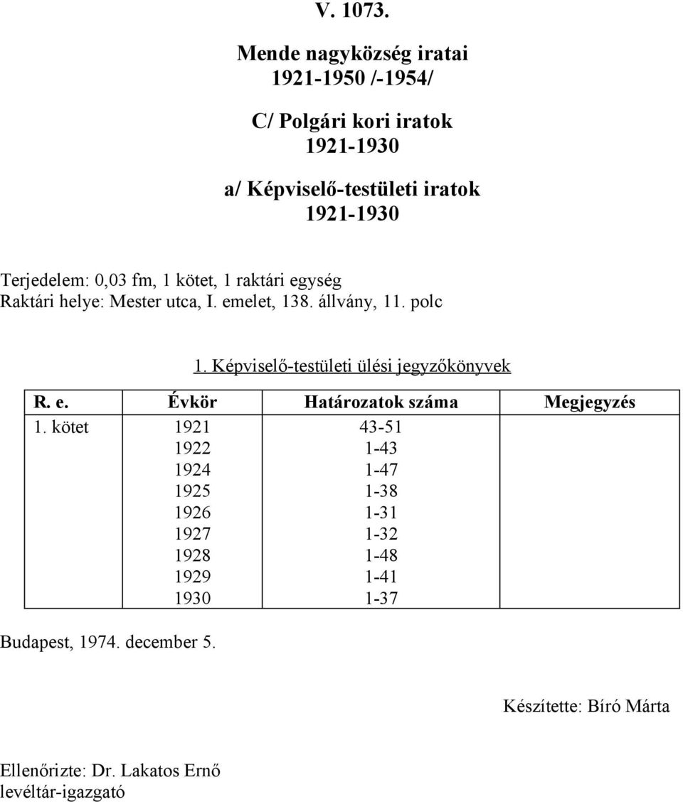 Képviselő-testületi ülési jegyzőkönyvek R. e. Évkör Határozatok száma Megjegyzés 1.